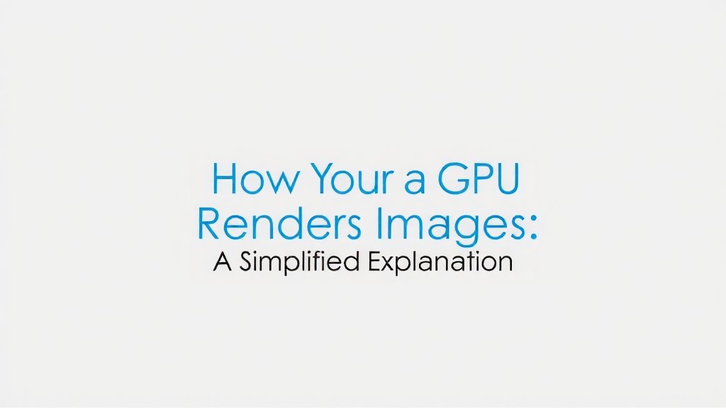 How Your GPU Renders Images: A Simplified Explanation