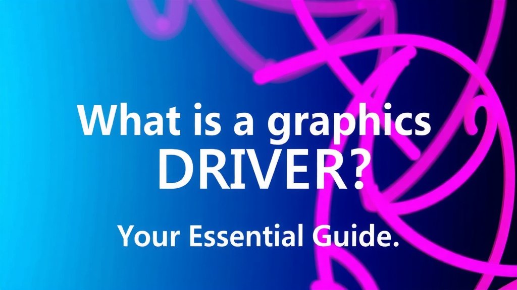 What Is a Graphics Driver? Your Essential Guide
