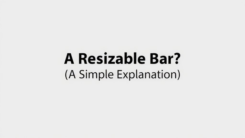 What is a Resizable Bar? A Simple Explanation